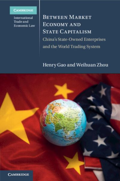 Gao, Henry (Singapore Management University) · Between Market Economy and State Capitalism: China's State-Owned Enterprises and the World Trading System - Cambridge International Trade and Economic Law (Paperback Book) (2024)