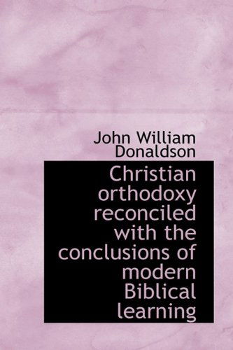 Cover for John William Donaldson · Christian Orthodoxy Reconciled with the Conclusions of Modern Biblical Learning (Paperback Book) (2009)