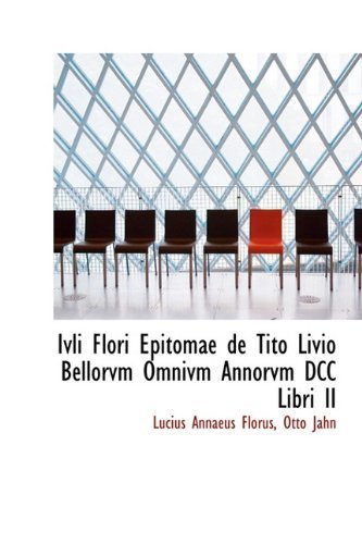 Ivli Flori Epitomae de Tito Livio Bellorvm Omnivm Annorvm DCC Libri II - Lucius Annaeus Florus - Books - BiblioLife - 9781115716499 - September 1, 2009