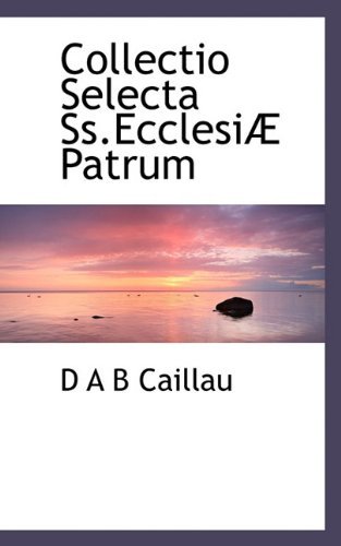 Cover for D a B Caillau · Collectio Selecta Ss.ecclesiæ Patrum (Taschenbuch) [Latin edition] (2009)