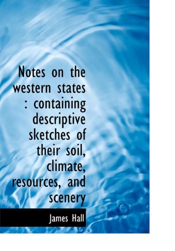 Cover for James Hall · Notes on the Western States: Containing Descriptive Sketches of Their Soil, Climate, Resources, and (Gebundenes Buch) (2009)