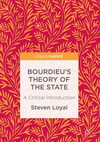 Cover for Steven Loyal · Bourdieu's Theory of the State: A Critical Introduction (Hardcover Book) [1st ed. 2017 edition] (2017)