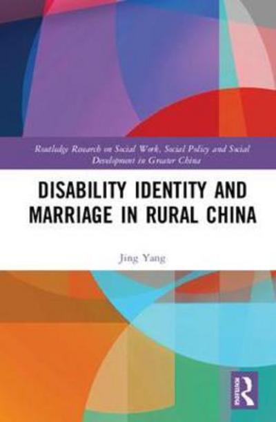 Cover for Yang, Jing (Guizhou University, China) · Disability Identity and Marriage in Rural China - Routledge Research on Social Work, Social Policy and Social Development in Greater China (Hardcover Book) (2017)