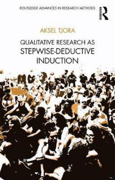 Qualitative Research as Stepwise-Deductive Induction - Routledge Advances in Research Methods - Tjora, Aksel (Norway University of Science and Technology, Norway) - Bøger - Taylor & Francis Ltd - 9781138304499 - 14. august 2018