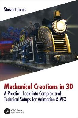 Cover for Stewart Jones · Mechanical Creations in 3D: A Practical Look into Complex and Technical Setups for Animation &amp; VFX (Paperback Book) (2018)