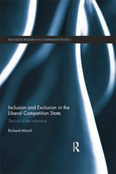 Cover for Richard Munch · Inclusion and Exclusion in the Liberal Competition State: The Cult of the Individual - Routledge Research in Comparative Politics (Paperback Book) (2014)