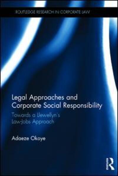 Cover for Okoye, Adaeze (Canterbury Christ Church University, UK) · Legal Approaches and Corporate Social Responsibility: Towards a Llewellyn’s Law-Jobs Approach - Routledge Research in Corporate Law (Hardcover Book) (2016)