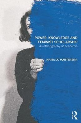 Cover for Do Mar Pereira, Maria (University of Warwick, Uk) · Power, Knowledge and Feminist Scholarship: An Ethnography of Academia - Transformations (Hardcover Book) (2017)