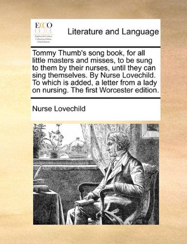 Cover for Nurse Lovechild · Tommy Thumb's Song Book, for All Little Masters and Misses, to Be Sung to Them by Their Nurses, Until They Can Sing Themselves. by Nurse Lovechild. to ... Lady on Nursing. the First Worcester Edition. (Paperback Book) (2010)