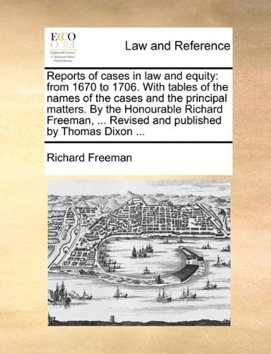 Cover for Richard Freeman · Reports of Cases in Law and Equity: from 1670 to 1706. with Tables of the Names of the Cases and the Principal Matters. by the Honourable Richard Freeman, ... Revised and Published by Thomas Dixon ... (Paperback Book) (2010)