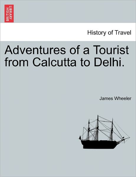 Cover for James Wheeler · Adventures of a Tourist from Calcutta to Delhi. (Pocketbok) (2011)