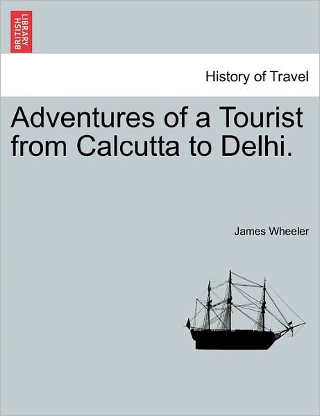 Cover for James Wheeler · Adventures of a Tourist from Calcutta to Delhi. (Paperback Bog) (2011)