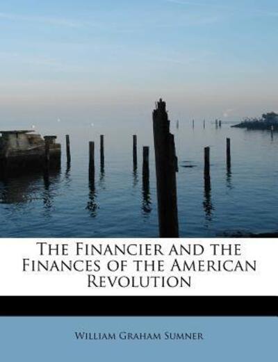 Cover for William Graham Sumner · The Financier and the Finances of the American Revolution (Paperback Book) (2011)