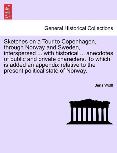 Cover for Jens Wolff · Sketches on a Tour to Copenhagen, Through Norway and Sweden, Interspersed ... with Historical ... Anecdotes of Public and Private Characters. to Which ... to the Present Political State of Norway. (Pocketbok) (2011)