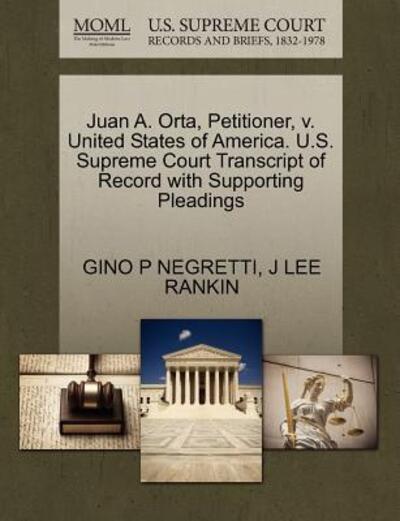 Cover for Gino P Negretti · Juan A. Orta, Petitioner, V. United States of America. U.s. Supreme Court Transcript of Record with Supporting Pleadings (Pocketbok) (2011)