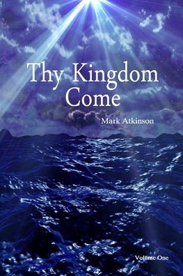 Thy Kingdom Come Volume One - Mark Atkinson - Kirjat - Lulu.com - 9781291409499 - keskiviikko 22. toukokuuta 2013