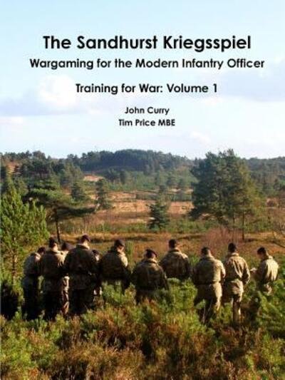 Cover for John Curry · The Sandhurst Kriegsspiel Wargaming for the Modern Infantry Officer Training for War: Volume 1 (Paperback Book) (2016)