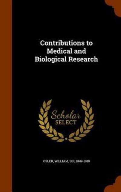 Contributions to Medical and Biological Research - William Osler - Books - Arkose Press - 9781344828499 - October 18, 2015