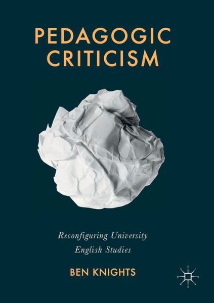 Cover for Ben Knights · Pedagogic Criticism: Reconfiguring University English Studies (Pocketbok) [1st ed. 2017 edition] (2020)