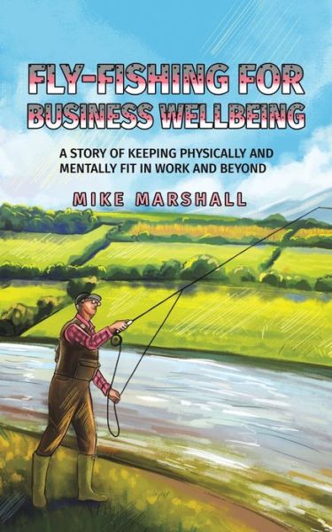 Cover for Mike Marshall · Fly-Fishing for Business Wellbeing: A story of keeping physically and mentally fit in work and beyond (Paperback Book) (2021)