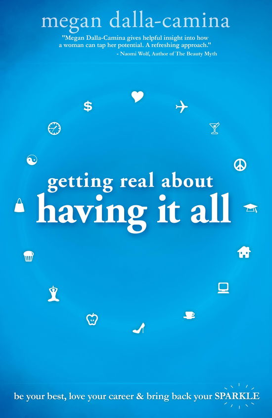 Getting Real About Having It All: Be Your Best, Love Your Career and Bring Back Your Sparkle - Megan Dalla-Camina - Książki - Hay House Inc - 9781401938499 - 1 października 2012