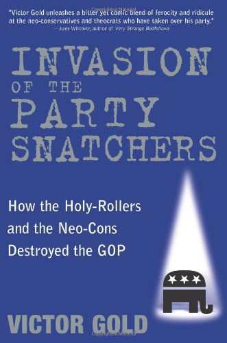 Cover for Victor Gold · Invasion of the Party Snatchers: How the Holy-rollers and the Neo-cons Destroyed the Gop (Paperback Book) (2008)