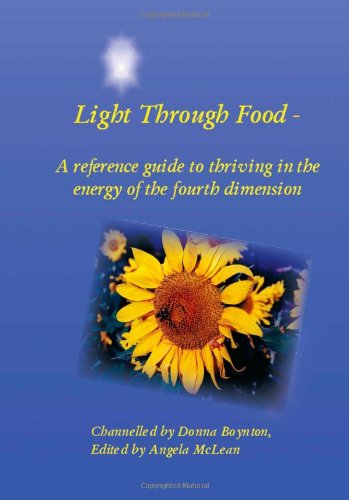 Light Through Food: a Reference Guide to Thriving in the Energy of the Fourth Dimension - Donna Boynton (Channeler) - Bücher - Trafford Publishing - 9781412068499 - 24. November 2005