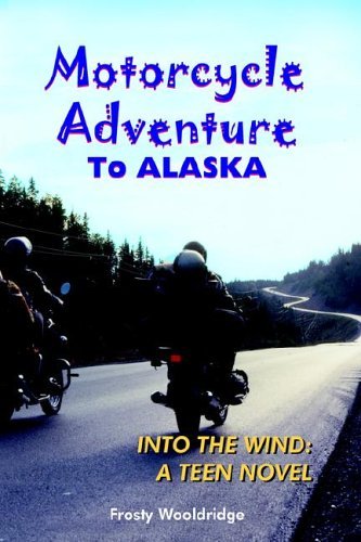 Cover for Frosty Wooldridge · Motorcycle Adventure to Alaska: into the Wind: a Teen Novel (Hardcover Book) (2005)