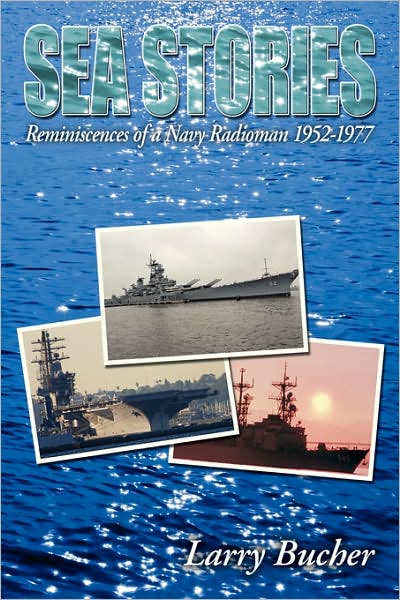 Cover for Larry Bucher · Sea Stories: Reminiscences of a Navy Radioman 1952-1977 (Paperback Book) (2007)