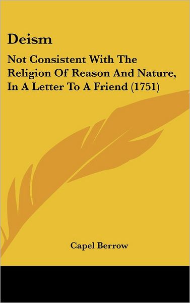 Cover for Capel Berrow · Deism: Not Consistent with the Religion of Reason and Nature, in a Letter to a Friend (1751) (Hardcover Book) (2008)