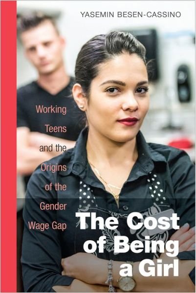 The Cost of Being a Girl: Working Teens and the Origins of the Gender Wage Gap - Yasemin Besen-Cassino - Kirjat - Temple University Press,U.S. - 9781439913499 - maanantai 18. joulukuuta 2017