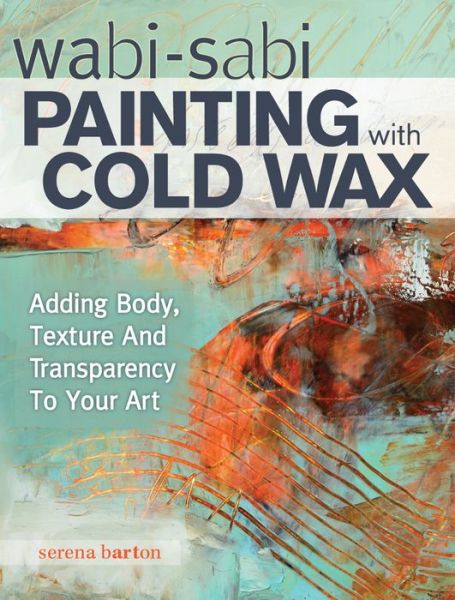 Cover for Serena Barton · Wabi Sabi Painting with Cold Wax: Adding Body, Texture and Transparency to Your Art (Paperback Book) (2015)