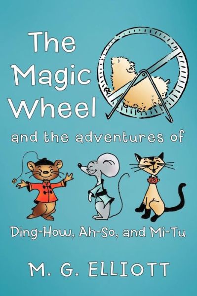 Cover for M. G. Elliott · The Magic Wheel: and the Adventures of Ding-how, Ah-so, and Mi-tu (Paperback Book) (2011)