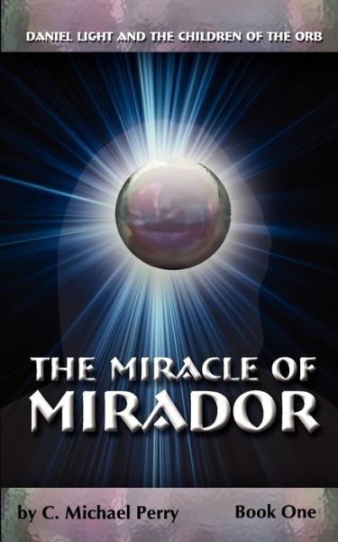 Cover for C Michael Perry · The Miracle of Mirador: Daniel Light and the Children of the Orb (Pocketbok) (2011)