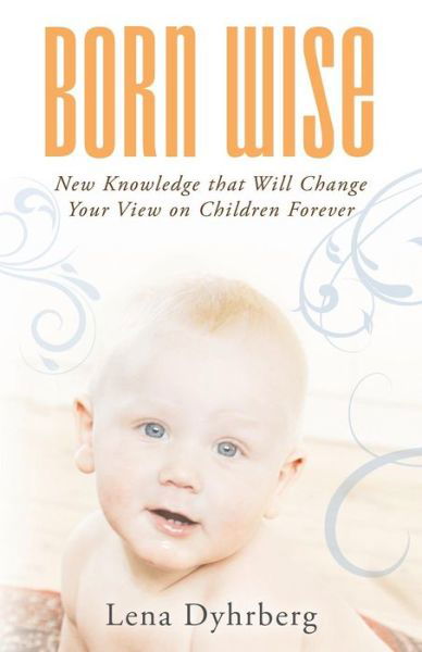 Cover for Lena Dyhrberg · Born Wise: New Knowledge That Will Change Your View on Children Forever (Paperback Book) (2014)