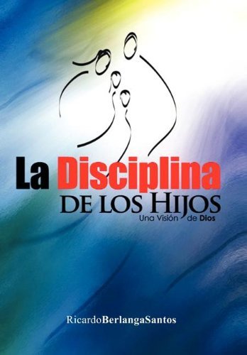 Cover for Ricardo Berlanga Santos · La Disciplina De Los Hijos (Hardcover bog) [Spanish edition] (2011)