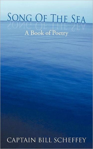 Cover for Captain Bill Scheffey · Song of the Sea: a Book of Poetry (Paperback Book) (2011)