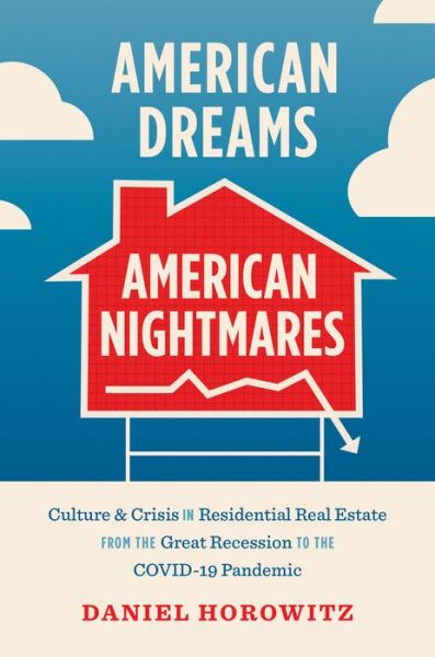 Cover for Daniel Horowitz · American Dreams, American Nightmares: Culture and Crisis in Residential Real Estate from the Great Recession to the COVID-19 Pandemic (Hardcover Book) (2022)