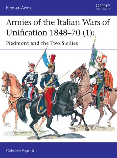 Cover for Gabriele Esposito · Armies of the Italian Wars of Unification 1848–70 (1): Piedmont and the Two Sicilies - Men-at-Arms (Paperback Book) (2017)