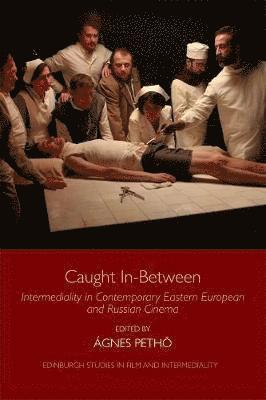 Cover for Agnes Peth · Caught in-Between: Intermediality in Contemporary Eastern Europe and Russian Cinema - Edinburgh Studies in Film and Intermediality (Hardcover Book) (2020)