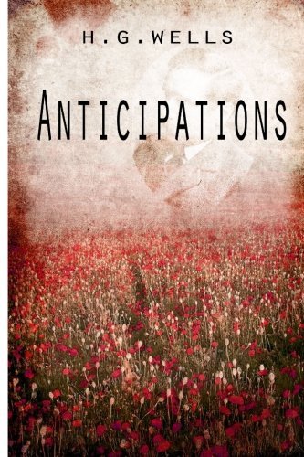 Anticipations - H. G. Wells - Bøger - CreateSpace Independent Publishing Platf - 9781475272499 - 29. april 2012