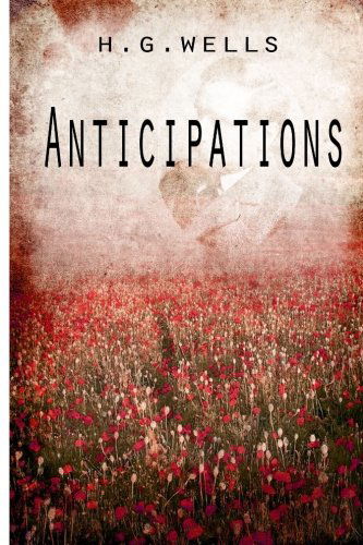 Anticipations - H. G. Wells - Books - CreateSpace Independent Publishing Platf - 9781475272499 - April 29, 2012