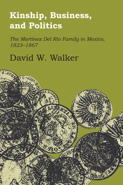 Cover for David W. Walker · Kinship, Business, and Politics: The Martinez Del Rio Family in Mexico, 1823-1867 - LLILAS Latin American Monograph Series (Taschenbuch) (2015)