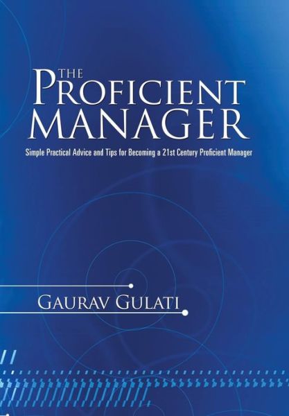 Cover for Gaurav Gulati · The Proficient Manager: Simple Practical Advice and Tips for Becoming a 21st Century Proficient Manager (Hardcover Book) (2014)