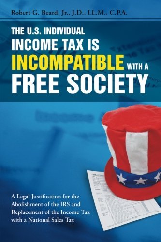 Cover for Robert G. Beard Jr. · The U.s. Individual Income Tax is Incompatible with a Free Society (Taschenbuch) (2013)