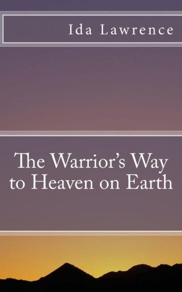 Cover for Ida Lawrrence · The Warrior's Way to Heaven on Earth (Paperback Book) (2013)