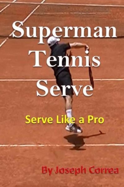 Superman Tennis Serve: Serve Like a Pro - Joseph Correa - Książki - Createspace - 9781490923499 - 22 lipca 2013