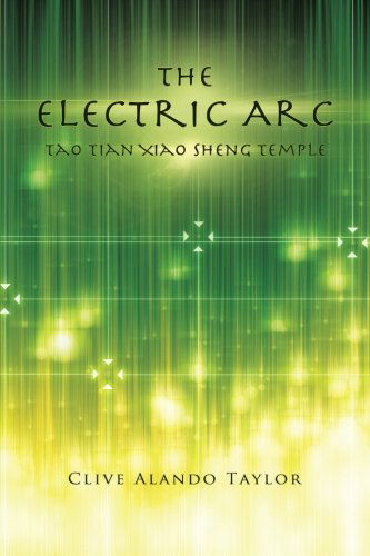 Cover for Clive Alando Taylor · The Electric Arc: Tao Tian Xiao Sheng Temple (Paperback Book) (2013)