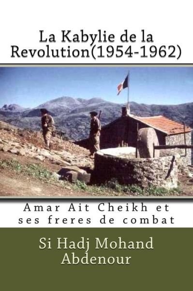 Cover for Si Hadj Mohand Abdenour · La Kabylie De La Revolution (1954-1962): Amar Ait Cheikh et Ses Freres De Combat (Paperback Bog) (2013)