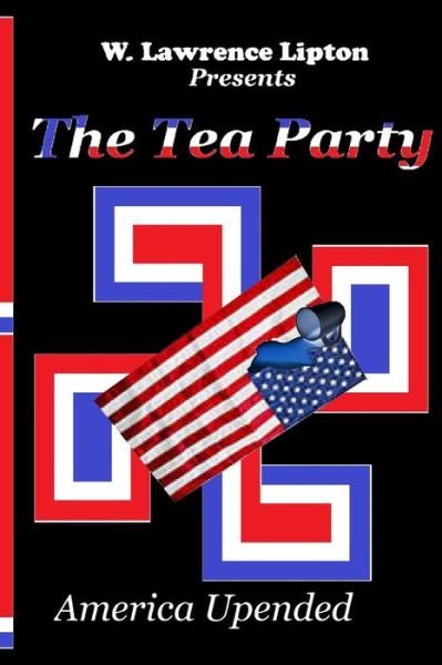 Cover for Pro W Lawrence Lipton · The Tea Party: America Upended (Paperback Book) (2014)